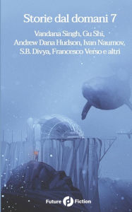 Title: Storie dal domani 7, Author: Vandana Singh