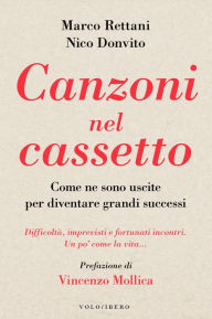 Title: Canzoni nel cassetto: Come ne sono uscite per diventare grandi successi. Difficoltà, imprevisti e fortunati incontri. Un po' come la vita ..., Author: Marco Rettani