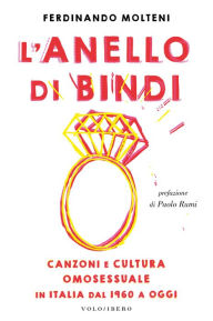 Title: L'anello di Bindi: Canzoni e cultura omosessuale in Italia dal 1960 a oggi, Author: Ferdinando Molteni