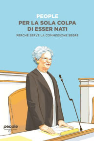 Title: Per la sola colpa di esser nati: Perché serve la commissione Segre, Author: People