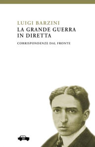 Title: La Grande Guerra in diretta, Author: Luigi Barzini