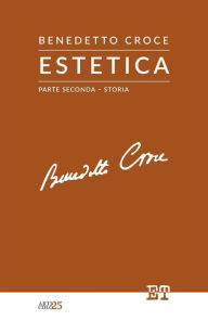 Title: Estetica - Parte Seconda: Storia, Author: Benedetto Croce