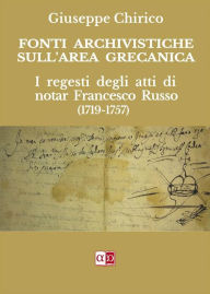 Title: Fonti Archivistiche sull'area grecanica: I regesti degli atti di notar Francesco Russo (1719-1757), Author: Giuseppe Chirico