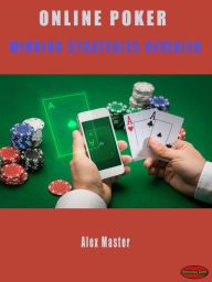 Title: Online Poker - Winning Strategies Revealed: Learn the Secrets Strategies to Be a Real Online Gambling Expert to Win the Game without - Having to Depend On Lady Luck, Author: Alex Master