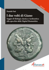 Title: I due volti di Giano: Saggio di filologia classica e tardoantica allo specchio delle Digital Humanities, Author: Daniele Fusi