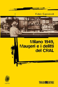 Title: Milano 1949, Maugeri e i delitti del CRAL, Author: Fulvio Capezzuoli