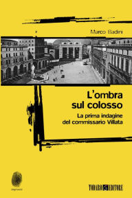 Title: L'ombra sul colosso: la prima indagine del commissario Villata, Author: Marco Badini