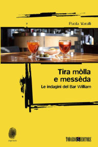 Title: Tira mòlla e messèda: Le indagini del Bar William, Author: Paola Varalli