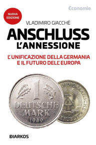 Title: Anschluss. L'annessione: L'unificazione della Germania e il futuro dell'Europa, Author: Vladimiro Giacché