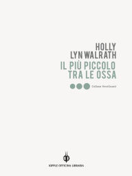 Title: Il più piccolo tra le ossa, Author: Holly Lyn Walrath