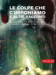 Title: Le colpe che c'imponiamo e altri racconti: Racconto vincitore e finalisti PRemio Kipple 2023, Author: Axa Lydia Vallotto