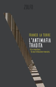 Title: L'antimafia tradita: Riti e maschere di una rivoluzione mancata, Author: Franco La Torre