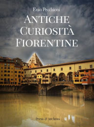 Title: Antiche curiosità fiorentine, Author: Enio Pecchioni