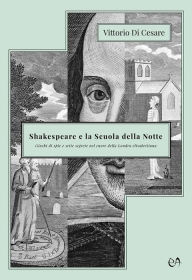 Title: Shakespeare e la Scuola della Notte: Giochi di spie e sette segrete nel cuore della Londra elisabettiana, Author: Vittorio Di Cesare
