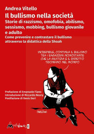 Title: Il bullismo nella societ : Storie di razzismo, omofobia, abilismo, sessismo, mobbing, bullismo giovanile e adulto. Come prevenire e contrastare il bullismo attraverso la didattica della Shoah, Author: Andrea Vitello