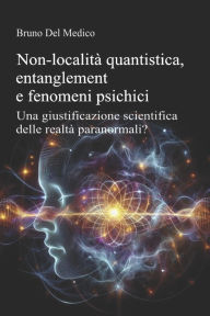 Title: Non-localitï¿½ quantistica, entanglement e fenomeni psichici: Una giustificazione scientifica delle realtï¿½ paranormali?, Author: Bruno del Medico