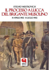 Title: Il processo a Lucca del brigante Musolino. 14 aprile 1902 - 11 luglio 1902, Author: Stelvio Mestrovich