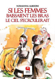 Title: Si les femmes baissaient les bras le ciel s'ecroulerait, Author: Normanna Albertini