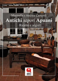 Title: Antichi sapori Apuani. Ricette e segreti, Author: Marinella e Andrea Campoli