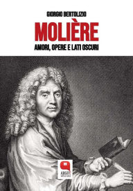 Title: Molière. Amori, opere e lati oscuri, Author: Giorgio Bertolizio