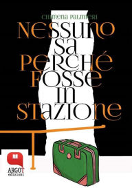 Title: Nessuno sa perchè fosse in stazione, Author: Chimena Palmieri