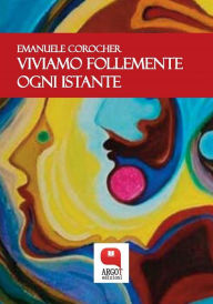 Title: Viviamo follemente ogni istante, Author: Emanuele Corocher