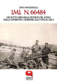 Title: I.M.I. n. 66484. Diciotto mesi sulle sponde del RenoDalla Divisione Cuneense allo Stalag XII A, Author: Dino Magistrelli