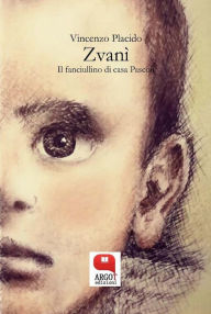 Title: Zvanì. Il fanciullino di casa Pascoli, Author: Vincenzo Placido