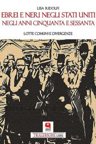 Title: Ebrei e neri negli Stati Uniti negli anni Cinquanta e Sessanta: Lotte comuni e divergenze, Author: Lisa Ridolfi
