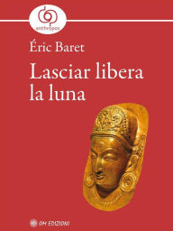 Title: Lasciar libera la luna, Author: Éric Baret