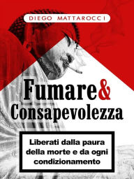 Title: Fumare & Consapevolezza: Liberati dalla paura della morte e da ogni condizionamento, Author: Diego Mattarocci