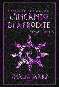 Title: L'incanto di Afrodite (L'Esercito degli Dei #4,5): #eymorphia, Author: Thalia Mars