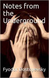 Title: Notes from the Underground, Author: Fyodor Dostoyevsky