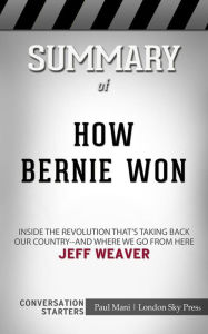 Title: How Bernie Won: Inside the Revolution That's Taking Back Our Country--and Where We Go from Here by Jeff Weaver??????? Conversation Starters, Author: dailyBooks