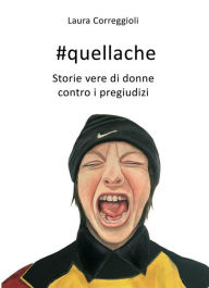 Title: #quellache. storie vere di donne contro i pregiudizi, Author: Laura Correggioli