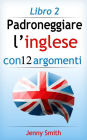 Padroneggiare l'inglese con 12 argomenti: Libro 2: Oltre 200 parole e frasi di livello intermedio con spiegazione