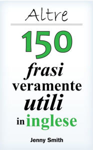 Title: Altre 150 frasi veramente utili in inglese, Author: Jenny Smith