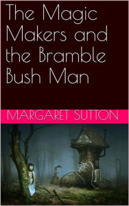 Title: The Magic Makers and the Bramble Bush Man, Author: Margaret Sutton