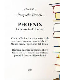 Title: PHOENIX La rinascita dell'uomo, Author: Pasquale Kovacic