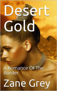 Title: Desert Gold: A Romance Of The Border, Author: Zane Grey