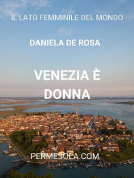 Title: Venezia è donna: Il lato femminile del mondo, Author: Daniela de Rosa
