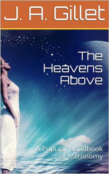The Heavens Above: A Popular Handbook of Astronomy