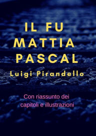 Title: Il fu Mattia Pascal: (Con riassunto dei capitoli e illustrazioni), Author: Luigi Pirandello