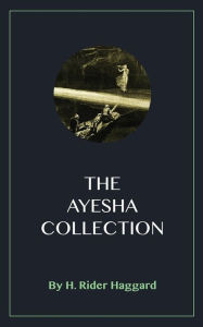Title: The Ayesha Collection, Author: H. Rider Haggard