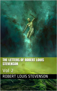 Title: The Letters of Robert Louis Stevenson - Volume 2, Author: Robert Louis Stevenson