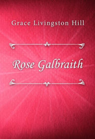 Title: Rose Galbraith, Author: Grace Livingston Hill