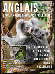 Title: Anglais Pour Les Nulles - Livre Anglais Français Facile A Lire: 50 dialogues facile a lire et photos de los Koalas pour apprendre anglais vocabulaire, Author: Mobile Library