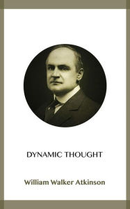 Title: Dynamic Thought, Author: William Walker Atkinson