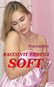 Title: Racconti Erotici - Soft, Author: Francazero