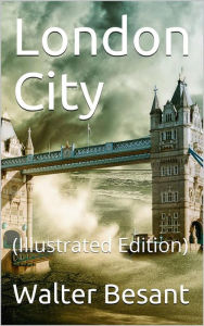 Title: London City: (Illustrated Edition), Author: Walter Besant